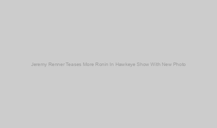 Jeremy Renner Teases More Ronin In Hawkeye Show With New Photo