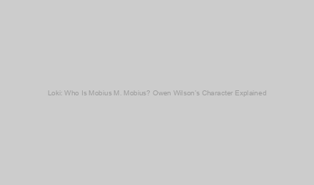 Loki: Who Is Mobius M. Mobius? Owen Wilson’s Character Explained
