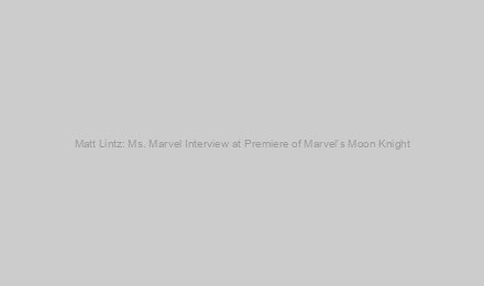 Matt Lintz: Ms. Marvel Interview at Premiere of Marvel’s Moon Knight