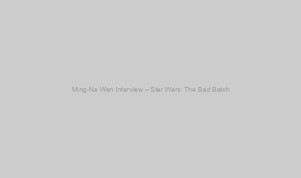 Ming-Na Wen Interview – Star Wars: The Bad Batch