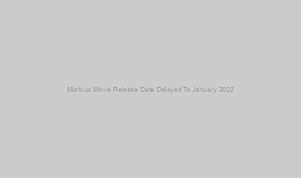 Morbius Movie Release Date Delayed To January 2022