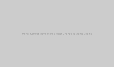 Mortal Kombat Movie Makes Major Change To Game Villains