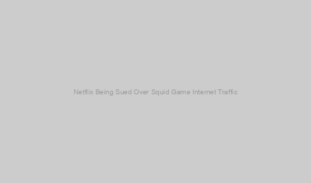 Netflix Being Sued Over Squid Game Internet Traffic