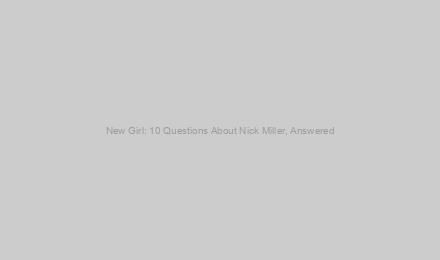 New Girl: 10 Questions About Nick Miller, Answered