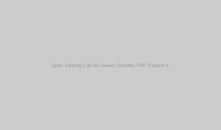 Open Casting Call for Secret Comedy Film ‘Project X’