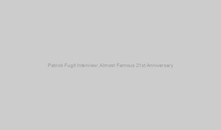 Patrick Fugit Interview: Almost Famous 21st Anniversary