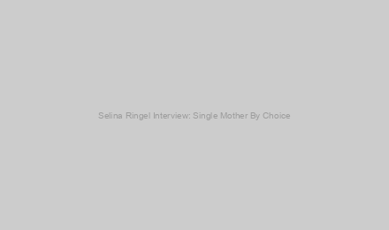 Selina Ringel Interview: Single Mother By Choice