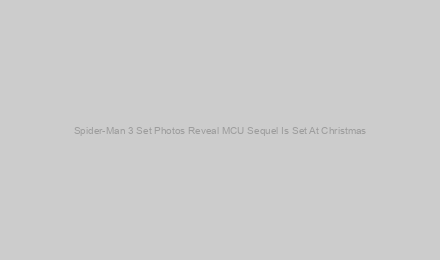 Spider-Man 3 Set Photos Reveal MCU Sequel Is Set At Christmas
