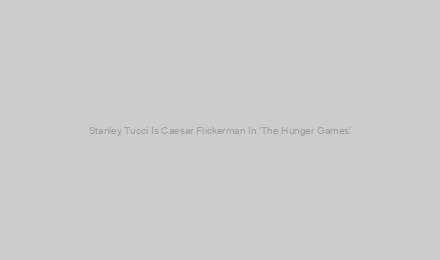 Stanley Tucci Is Caesar Flickerman In ‘The Hunger Games’
