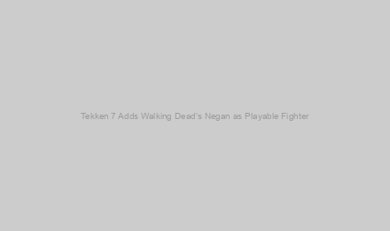 Tekken 7 Adds Walking Dead’s Negan as Playable Fighter