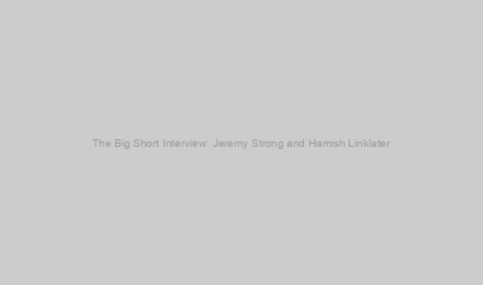 The Big Short Interview: Jeremy Strong and Hamish Linklater
