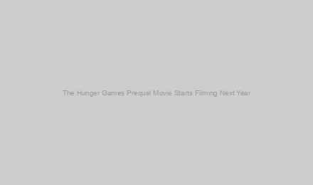 The Hunger Games Prequel Movie Starts Filming Next Year