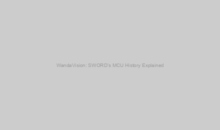 WandaVision: SWORD’s MCU History Explained