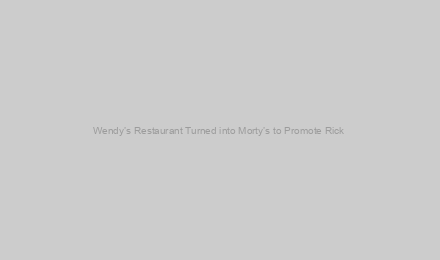 Wendy’s Restaurant Turned into Morty’s to Promote Rick & Morty Season 5