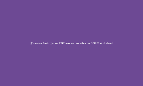 [Exercice flash !] chez EBTrans sur les sites de SOLIS et Jorland