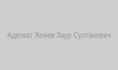 Адвокат Хежев Заур Султанович