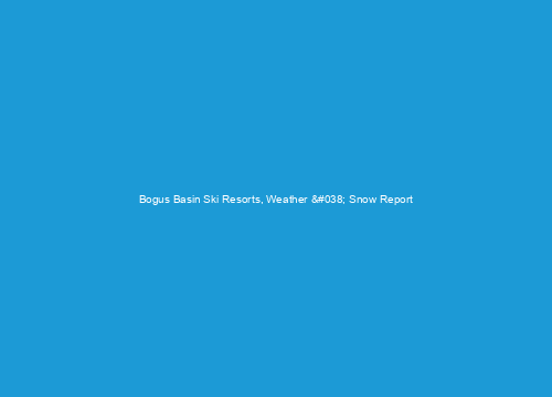 Bogus Basin Ski Resorts, Weather &#038; Snow Report