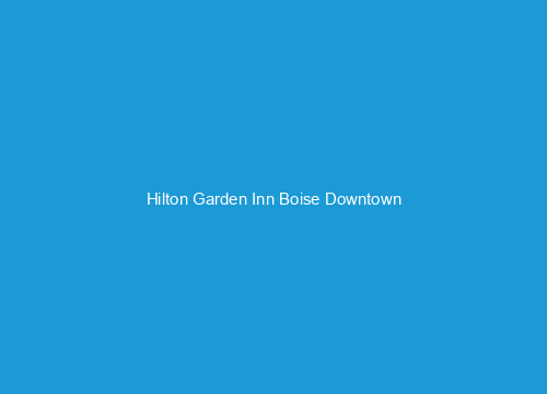 Hilton Garden Inn Boise Downtown