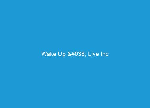 Wake Up &#038; Live Inc