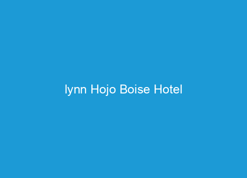 lynn Hojo Boise Hotel