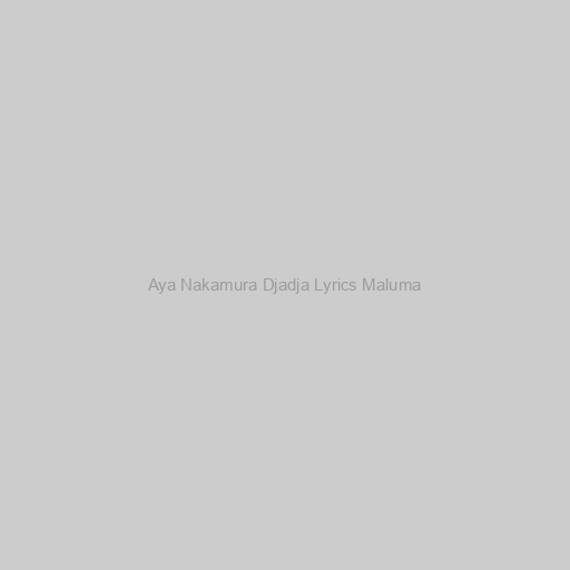 Aya Nakamura Djadja Lyrics Maluma