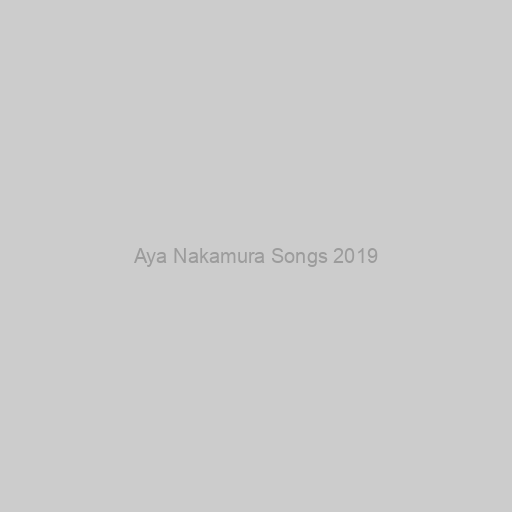 Aya Nakamura Songs 2019