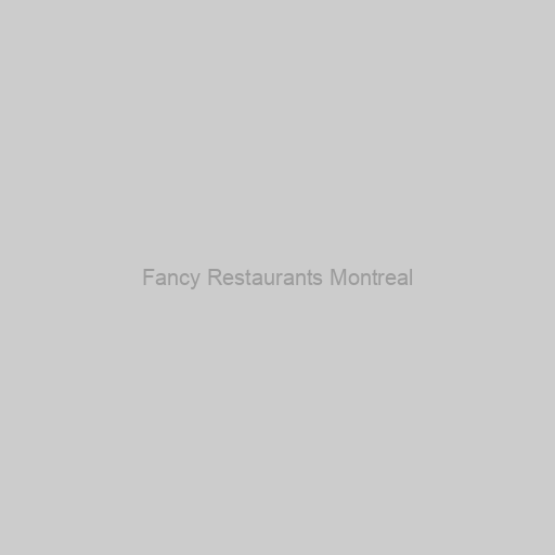 Fancy Restaurants Montreal
