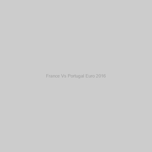 France Vs Portugal Euro 2016
