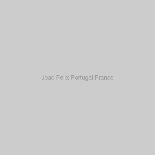 Joao Felix Portugal France