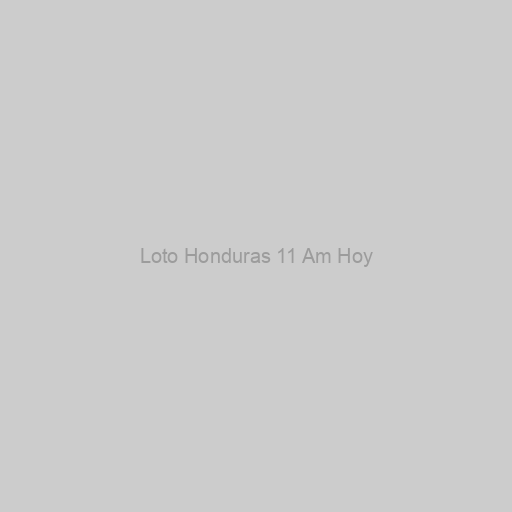 Loto Honduras 11 Am Hoy