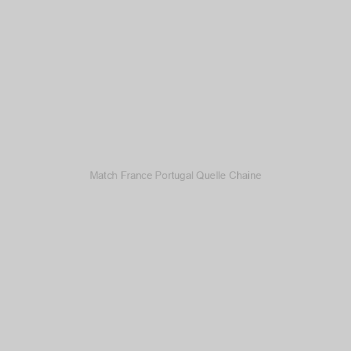 Match France Portugal Quelle Chaine