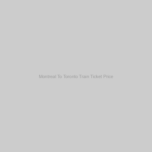Montreal To Toronto Train Ticket Price