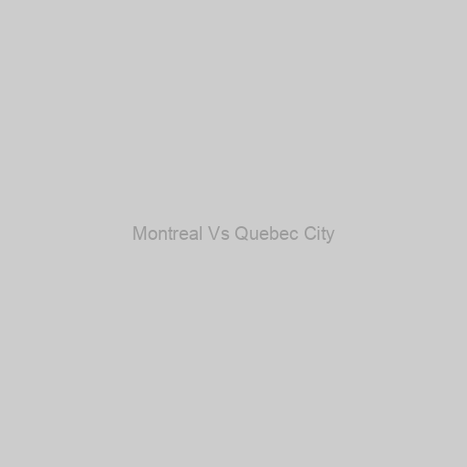 Montreal Vs Quebec City