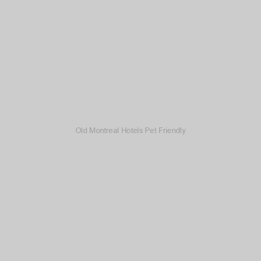 Old Montreal Hotels Pet Friendly