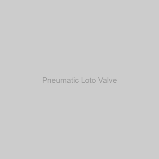 Pneumatic Loto Valve