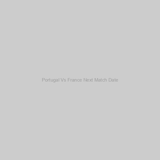 Portugal Vs France Next Match Date