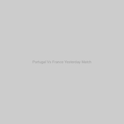 Portugal Vs France Yesterday Match