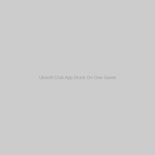 Ubisoft Club App Stuck On One Game