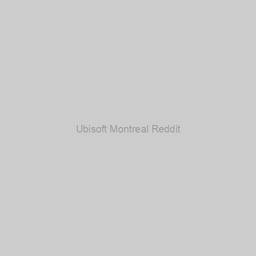 Ubisoft Montreal Reddit
