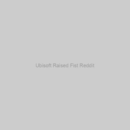 Ubisoft Raised Fist Reddit