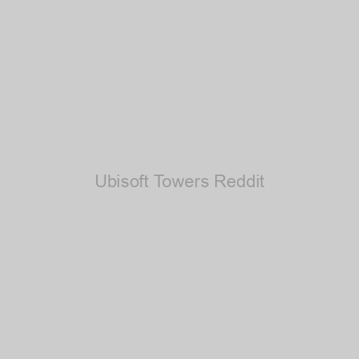 Ubisoft Towers Reddit