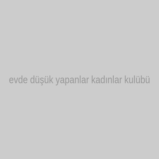 evde dusuk yapanlar kadinlar kulubu