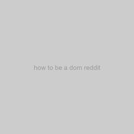 How To Be A Dom Reddit