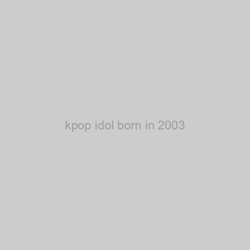 Kpop Idol Born In 2003