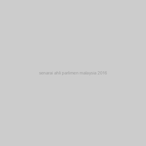 Senarai Ahli Parlimen Malaysia 2016 - Parlimen malaysia ...