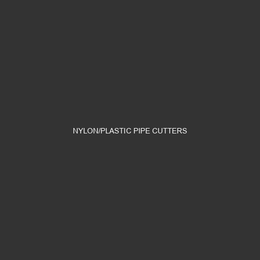 Nylon/Plastic Pipe Cutters