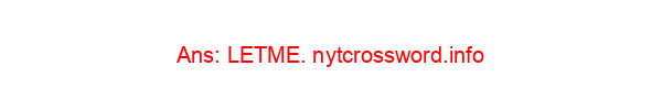 ”I want a turn!” NYT Crossword Clue