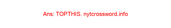 ”Bet you can’t do better!” NYT Crossword Clue