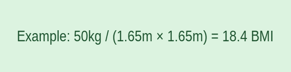 Example: A person weighing 50 kg and 1.65m tall has a BMI of 18.4