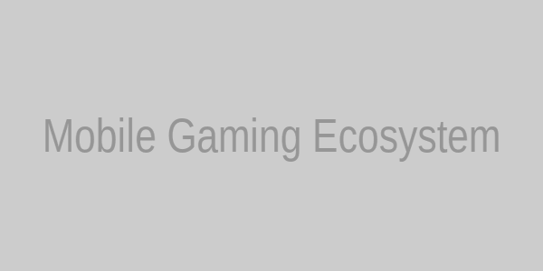 Mobile Gaming Ecosystem